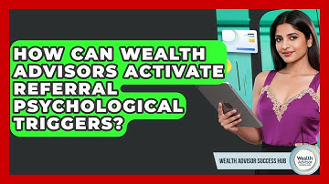 How Can Wealth Advisors Activate Referral Psychological Triggers? - Wealth Advisor Success Hub