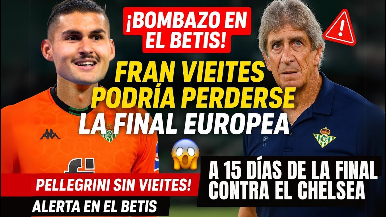 🟢⚪ ¡BOMBAZO EN EL BETIS! 🚨 ¡FRAN VIEITES PODRÍA PERDERSE LA FINAL EUROPEA! 😱 