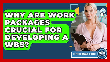 Why Are Work Packages Crucial For Developing A WBS? - The Project Manager Toolkit