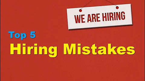 Top 5 Hiring Mistakes