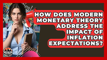 How Does Modern Monetary Theory Address The Impact Of Inflation Expectations? - Socialism Explained