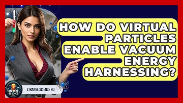 How Do Virtual Particles Enable Vacuum Energy Harnessing? - Strange Science HQ