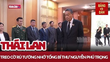 Thái Lan treo cờ rủ tưởng nhớ Tổng Bí thư Nguyễn Phú Trọng | Đảng với Dân
