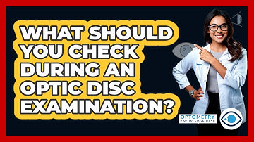What Should You Check During An Optic Disc Examination? - Optometry Knowledge Base