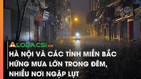 Hà Nội và các tỉnh miền Bắc hứng mưa lớn trong đêm, nhiều nơi ngập lụt