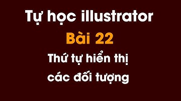 Tự học illustrator cho người mới bắt đầu | Bài 22: Thứ tự hiển thị các đối tượng
