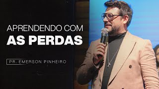 APRENDENDO COM AS PERDAS | PR. EMERSON PINHEIRO