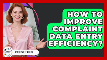 How To Improve Complaint Data Entry Efficiency? - Admin Career Guide