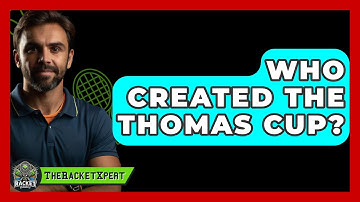 Who Created The Thomas Cup? - The Racket Xpert