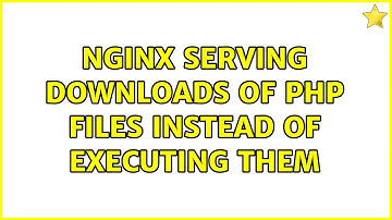 Nginx Serving Downloads of PHP Files Instead of Executing Them