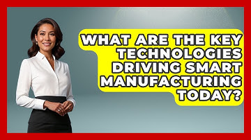 What Are the Key Technologies Driving Smart Manufacturing Today? | Industrial Tech Insights News