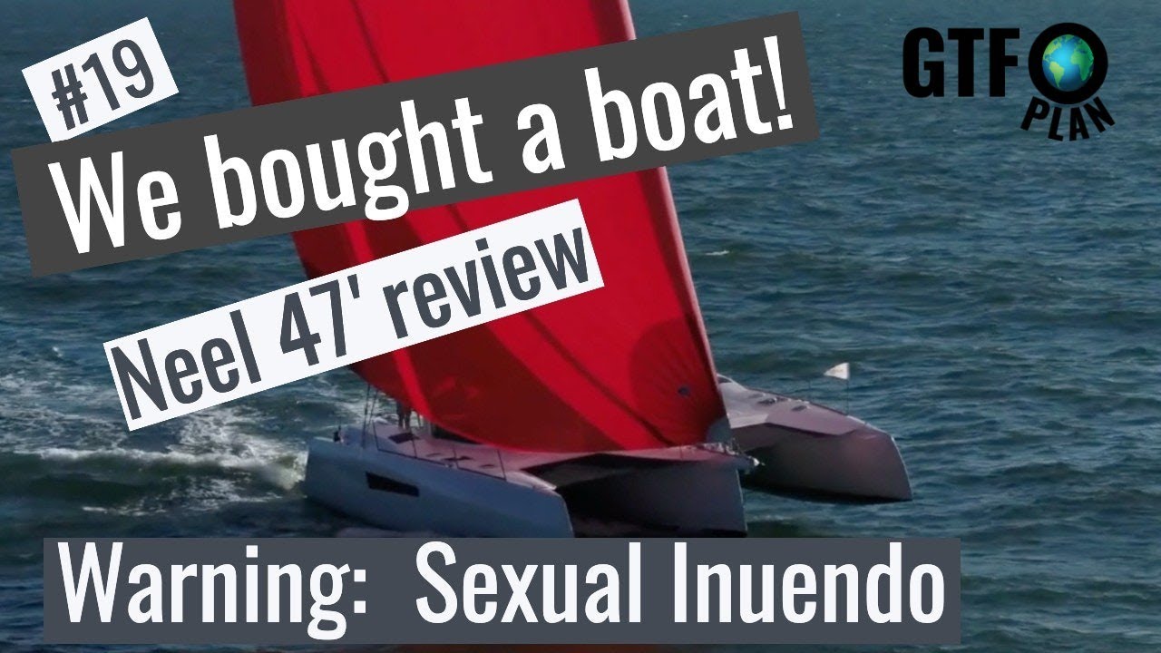 GTFO plan #19: Neel 47' Review  - We bought a boat!