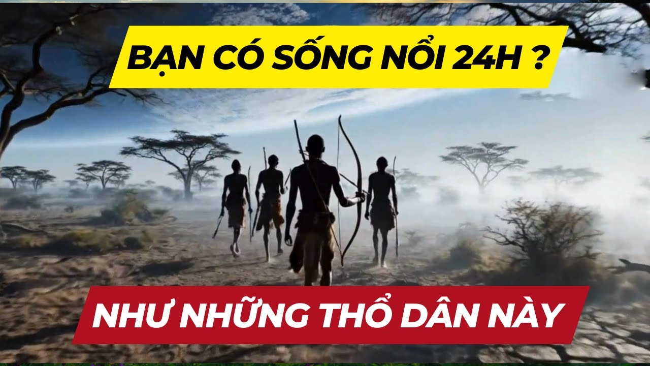 Thổ dân Hadza - Sinh tồn nơi hoang dã