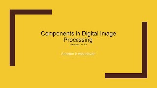 Session 13 - Components (hardware) used in Image Processing