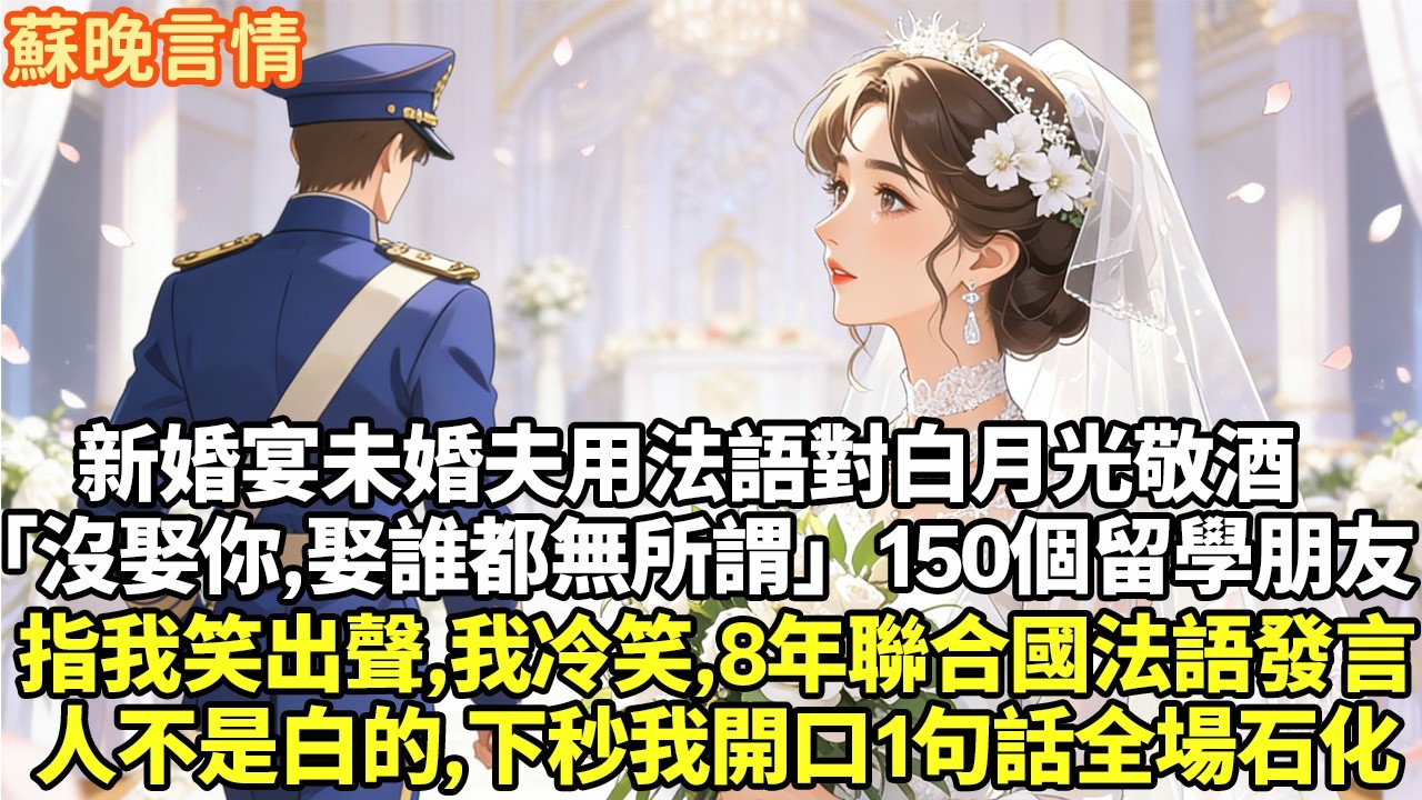 新婚宴未婚夫用法語對白月光敬酒「沒娶到你，娶誰都無所謂了」150個留學朋友指著我笑出聲我冷笑，8年聯合國法語發言人不是白的下一秒我開口1句話全場石化#現實情感#豪門言情#為人處世#短篇