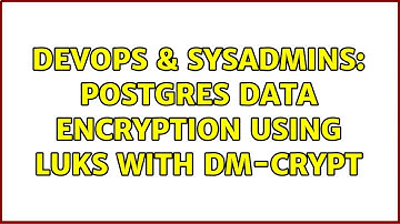 DevOps & SysAdmins: Postgres Data Encryption Using LUKS with dm-crypt
