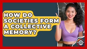 How Do Societies Form A Collective Memory? - The Everyday Why