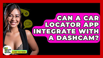 Can A Car Locator App Integrate With A Dashcam? - Talking Tech Trends