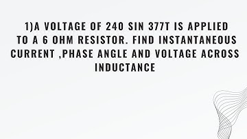 A voltage of 240 sin 377t is applied to a 6 ohm resistor. Find instantaneous current ,phase angle