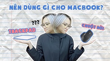 Dùng Chuột cho MacBook hay Trackpad? Chuột Bluetooth nào tốt?