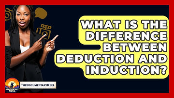What Is The Difference Between Deduction And Induction? - The Documentary Reel