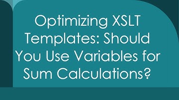 Optimizing XSLT Templates: Should You Use Variables for Sum Calculations?