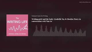 Writing grief and the body: Lisabelle Tay & Heather Parry in conversation with Yan Ge