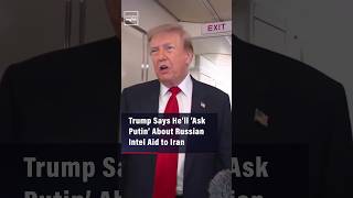 Trump Says He’ll ‘Ask Putin’ About Russian Intel Aid to Iran