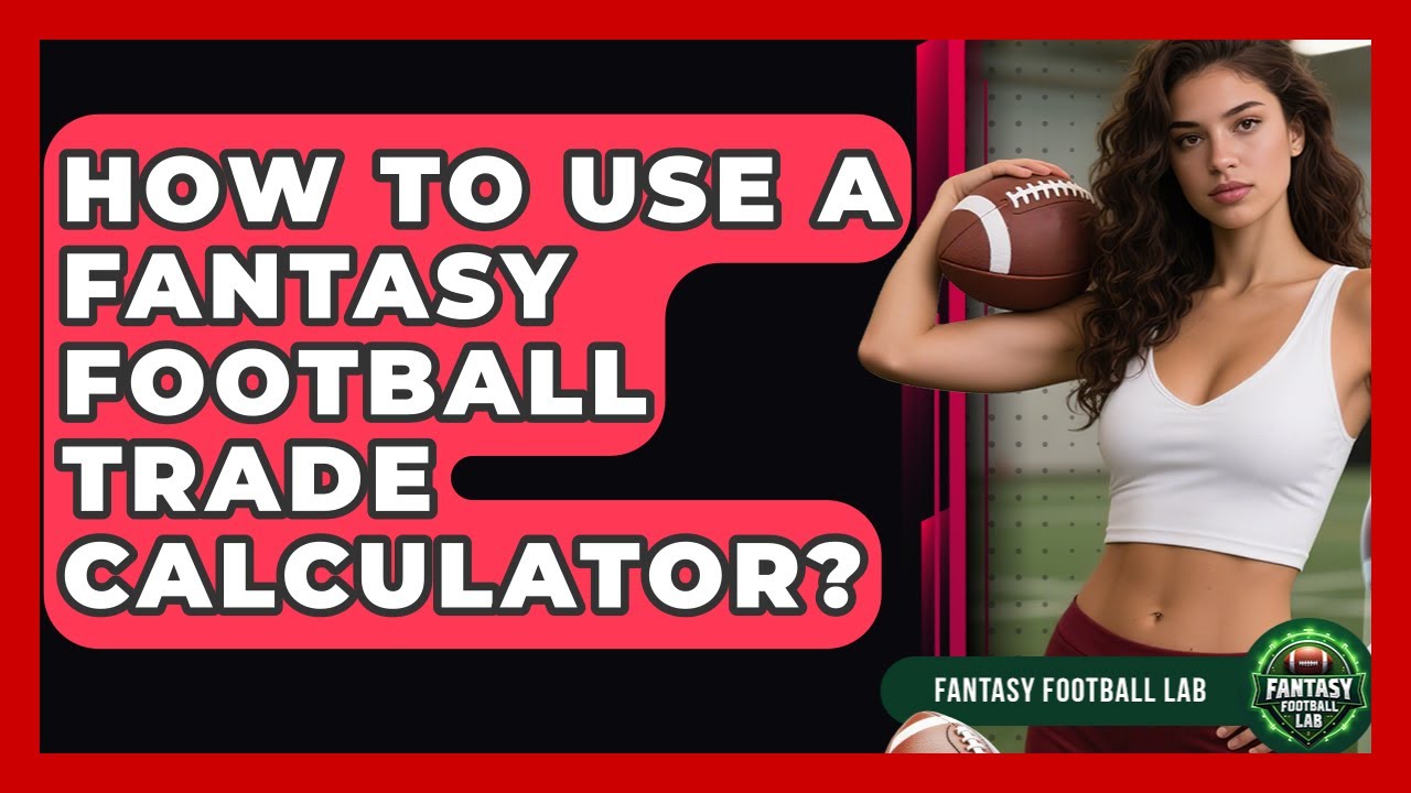 How To Use A Fantasy Football Trade Calculator? - Fantasy Football Lab