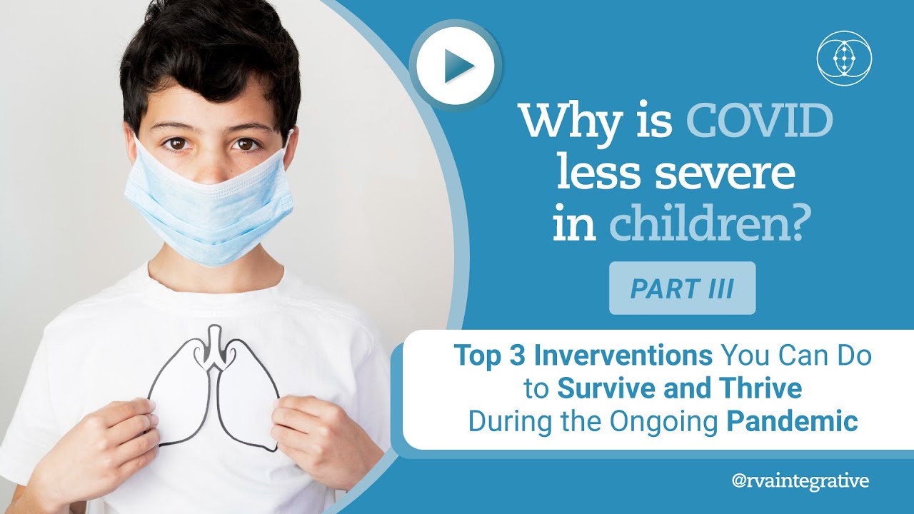 Why is COVID Less Severe In Children? Part III—Top 3 Interventions To Help You Survive and Thrive
