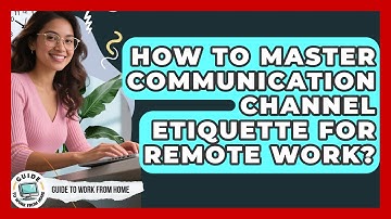 How To Master Communication Channel Etiquette For Remote Work? - Guide To Work From Home