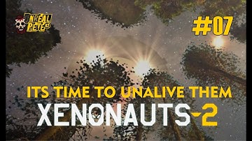#07 XENONAUTS 2 -ITS TIME TO UNALIVE THESE F*CK#RS