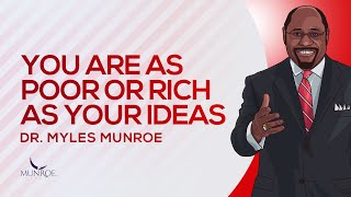 You Are As Poor Or As Rich As Your Ideas | Dr. Myles Munroe