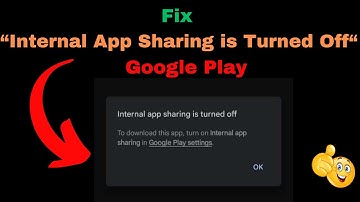 How to Fix "Internal App Sharing is Turned Off" on Google Play