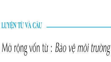 bài giảng tiếng việt lớp 5 | tuần 12 | luyện từ và câu | mở rộng vốn từ: bảo vệ môi trường