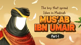 Mus'ab ibn Umair RA part 1: The Boy that Spread Islam in Madinah