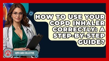 How To Use Your COPD Inhaler Correctly: A Step-by-step Guide? - COPD Care Collective