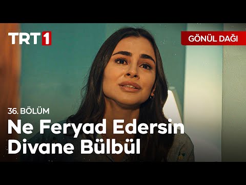 Ne Feryad Edersin Divane Bülbül... - Gönül Dağı 36. Bölüm