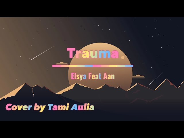 Trauma - Elsya Feat Aan (Lirik) Cover by Tami Aulia class=