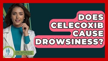 Does Celecoxib Cause Drowsiness? - Orthopedic Support Network