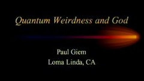 Quantum Weirdness and God 8-9-2014 by Paul Giem