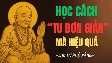 Lục Tổ Huệ Năng Dạy: Học Cách Tu Đơn Giản Mà Hiệu Quả – Càng Đơn Giản, Càng Gần Phật