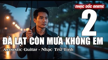 ĐÀ LẠT CÒN MƯA KHÔNG EM 2 - 1 bài hát Blues Rock trữ tình về Đà Lạt  - Nhạc Dốc Anime