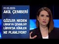 Rusya'nın Hafter'e desteği ne anlama geliyor? Libya'da kimler ne planlıyor? -Akıl Çemberi 22.05.2020