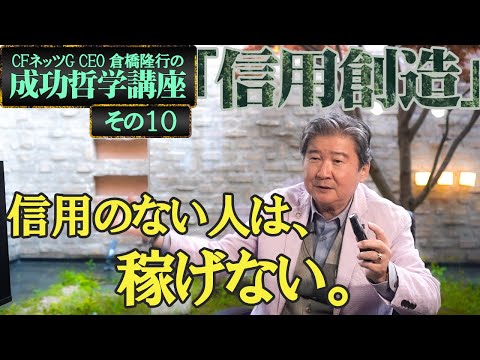 お金を創造するには「信用創造」が必要だ。信用のない人は稼げない。まずは作業から仕事へシフトせよ。CFネッツG CEO 倉橋隆行の成功哲学講座。 その10