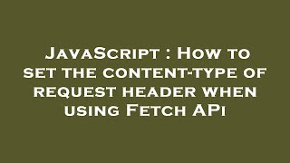 javascript : how to set the content-type of request header when using fetch api