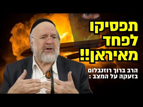 תפסיקו לפחד מאיראן תפתחו את העיניים ‼ הרב רוזנבלום בזעקה נוראה על המצב