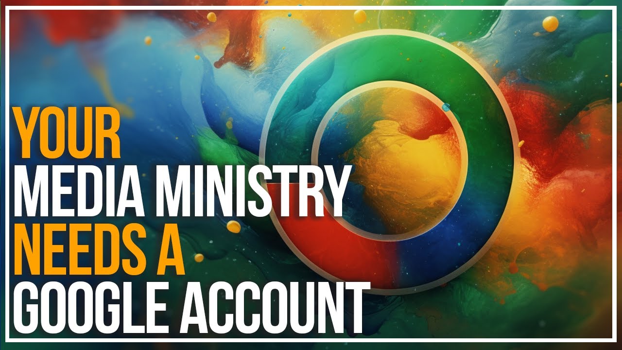 Your Media Ministry Needs A Google Account