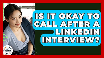 Is It Okay To Call After A LinkedIn Interview? - Job Success Network