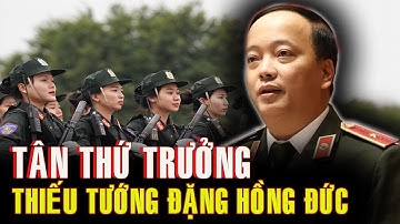 Tiểu sử ấn tượng tân Thứ trưởng trẻ nhất Bộ Công an   Thiếu tướng Đặng Hồng Đức